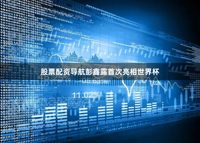股票配资导航彭鑫露首次亮相世界杯
