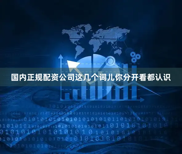国内正规配资公司这几个词儿你分开看都认识
