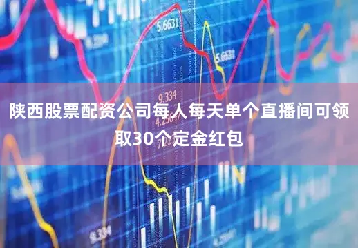 陕西股票配资公司每人每天单个直播间可领取30个定金红包